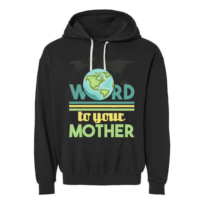 Word To Your Mother Environmental Protection Earth Day Garment-Dyed Fleece Hoodie