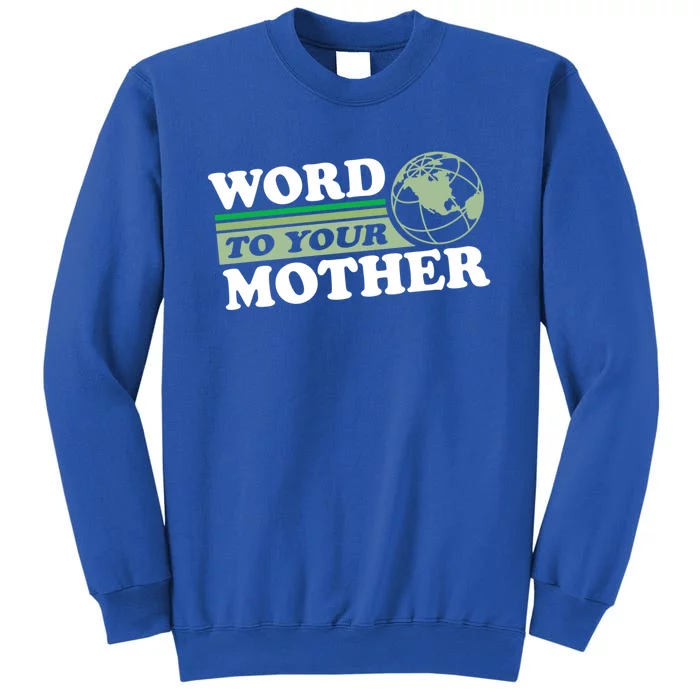 Word To Your Mother Earth Retro Save Planet Everyday Green Gift Tall Sweatshirt