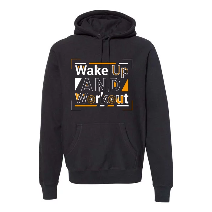 Wake Up And Workout Motivational Quote Premium Hoodie