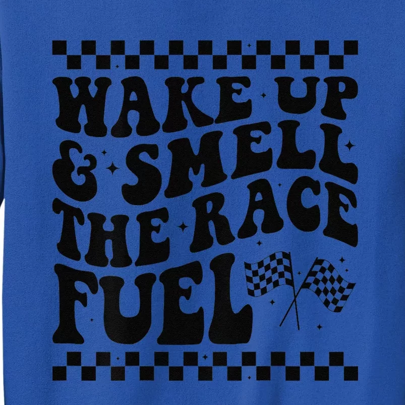 Wake Up And Smell The Race Fuel Funny Racing Lover Tall Sweatshirt