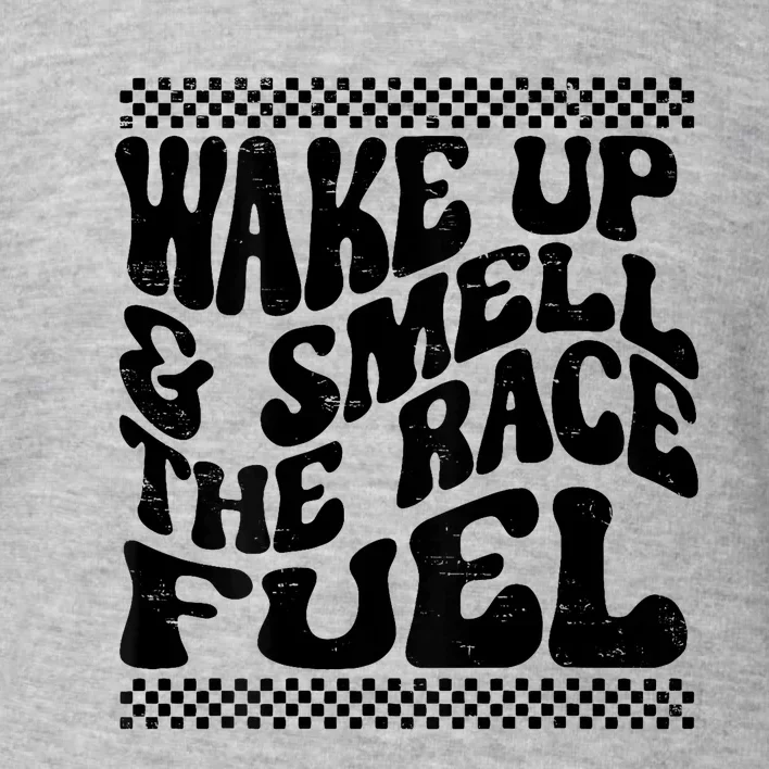 Wake Up And Smell The Race Fuel Funny Racing Lover Toddler Sweatshirt