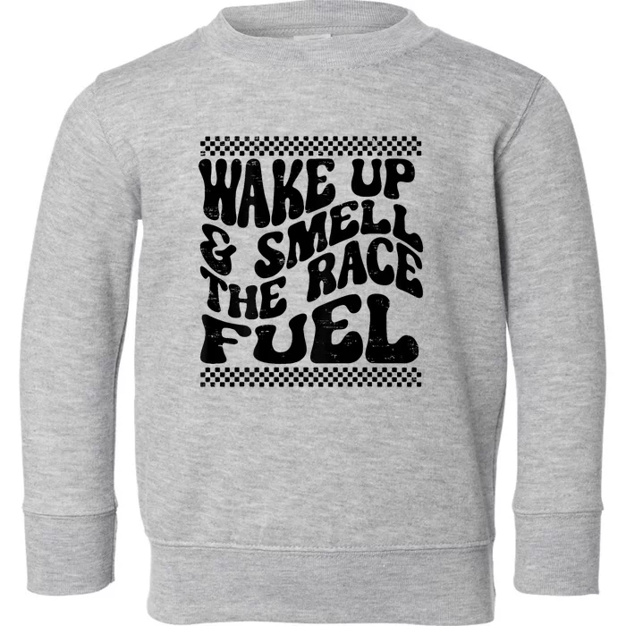 Wake Up And Smell The Race Fuel Funny Racing Lover Toddler Sweatshirt