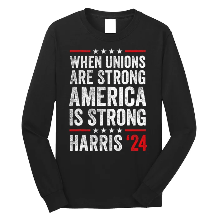 When Unions Are Strong America Is Strong Harris Walz 2024 Long Sleeve Shirt