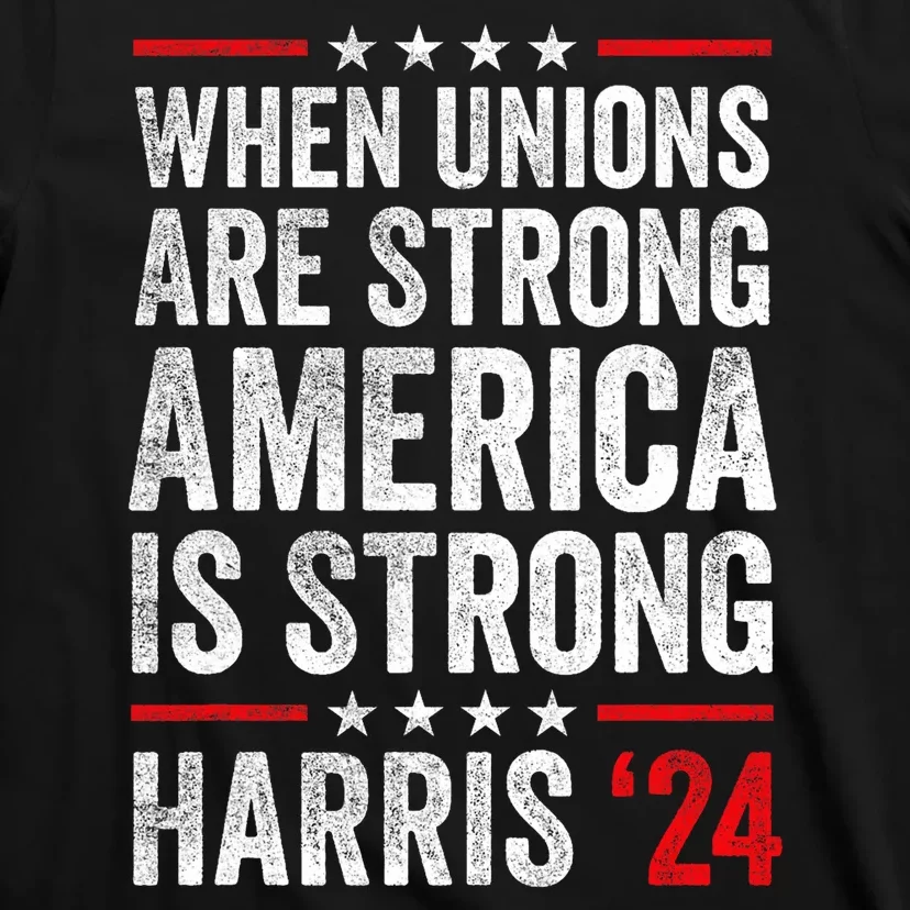 When Unions Are Strong America Is Strong Harris Walz 2024 T-Shirt