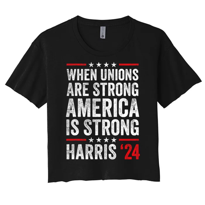 When Unions Are Strong America Is Strong Harris Walz 2024 Women's Crop Top Tee