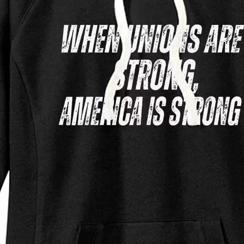 When Unions Are Strong America Is Strong Harris Walz Women's Fleece Hoodie