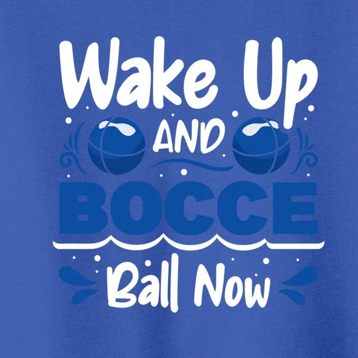 Wake Up And Bocce Ball Now Bocce Ball Great Gift Toddler T-Shirt