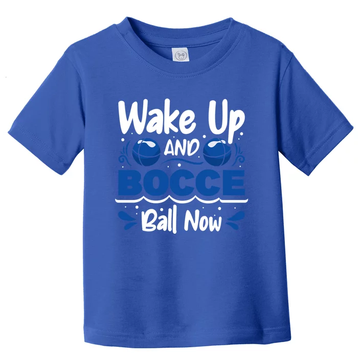 Wake Up And Bocce Ball Now Bocce Ball Great Gift Toddler T-Shirt