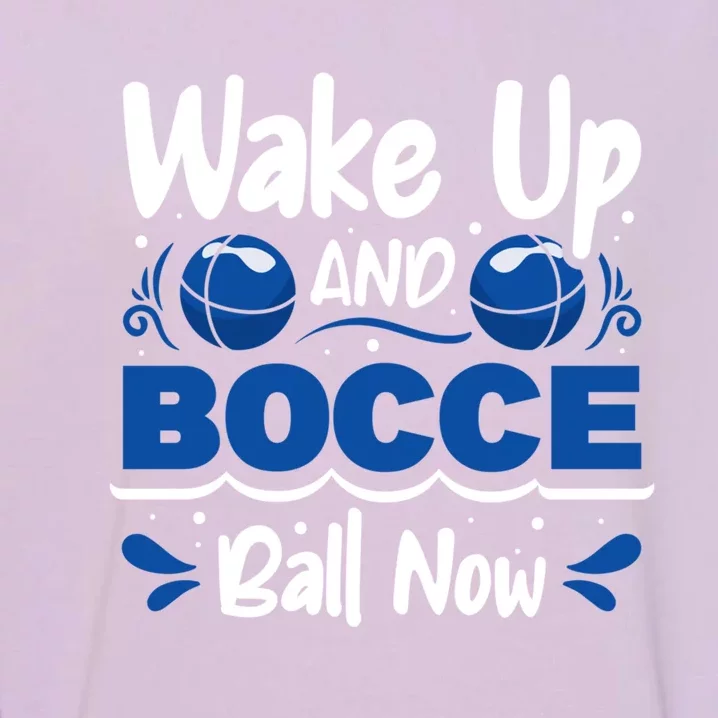 Wake Up And Bocce Ball Now Bocce Ball Great Gift Garment-Dyed Sweatshirt