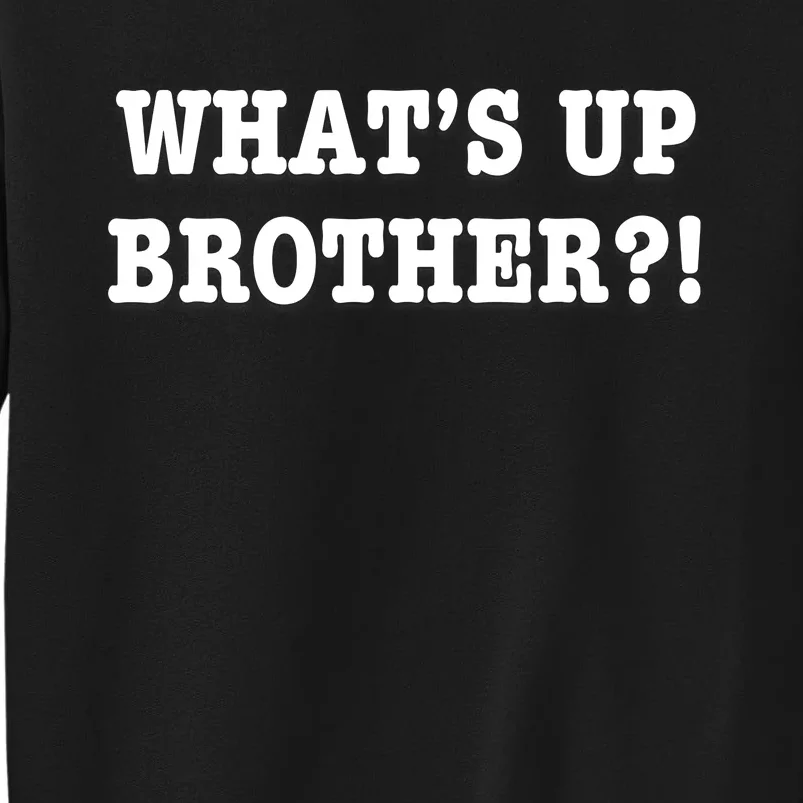 WhatS Up Brother Funny Tall Sweatshirt