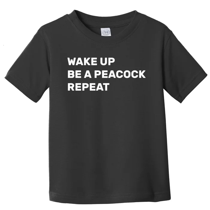 Wake Up Be A Peacock Repeat Toddler T-Shirt