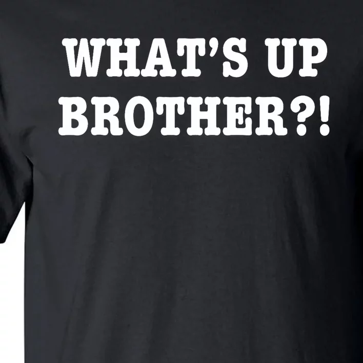 WhatS Up Brother Funny Tall T-Shirt