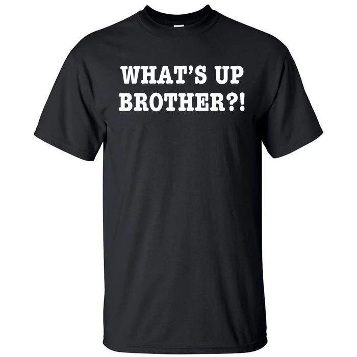 WhatS Up Brother Funny Tall T-Shirt