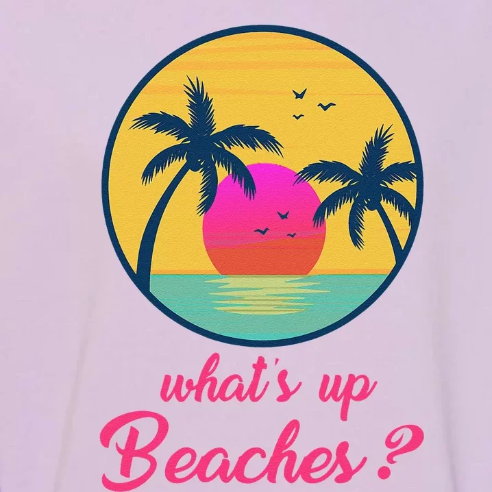 Whats Up Beaches Funny Gifts Fathers Day Christmas Garment-Dyed Sweatshirt