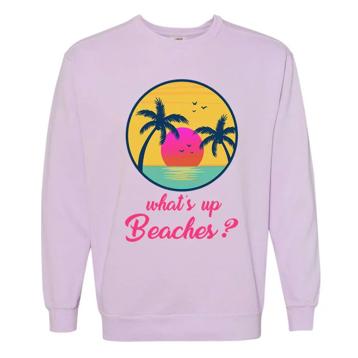 Whats Up Beaches Funny Gifts Fathers Day Christmas Garment-Dyed Sweatshirt