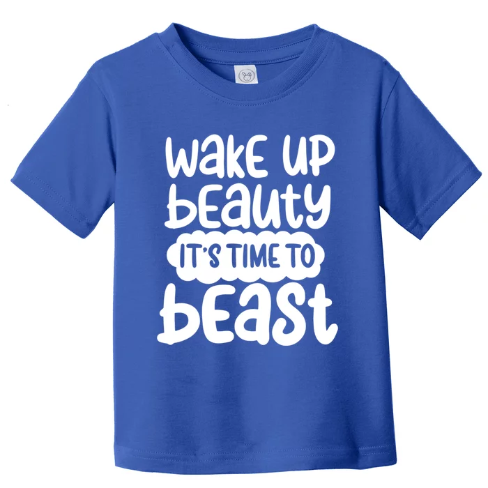 Wake Up Beauty Its Time To Beast Workout Motivation Gift Toddler T-Shirt