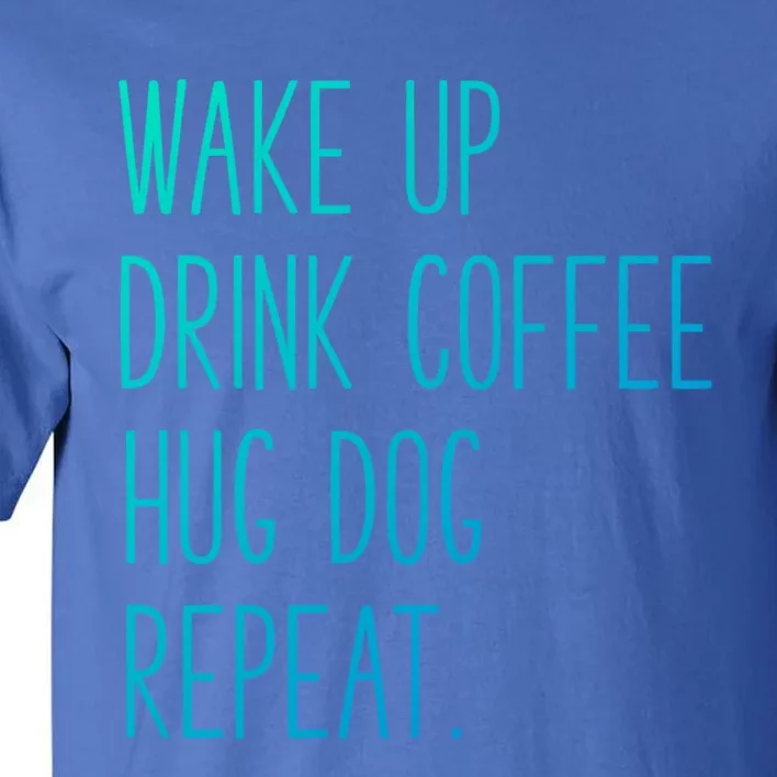 Wake Up Coffee Hug Dog Repeat Slogan Gift Tall T-Shirt