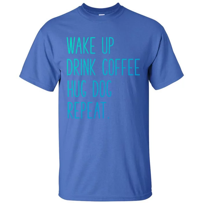 Wake Up Coffee Hug Dog Repeat Slogan Gift Tall T-Shirt