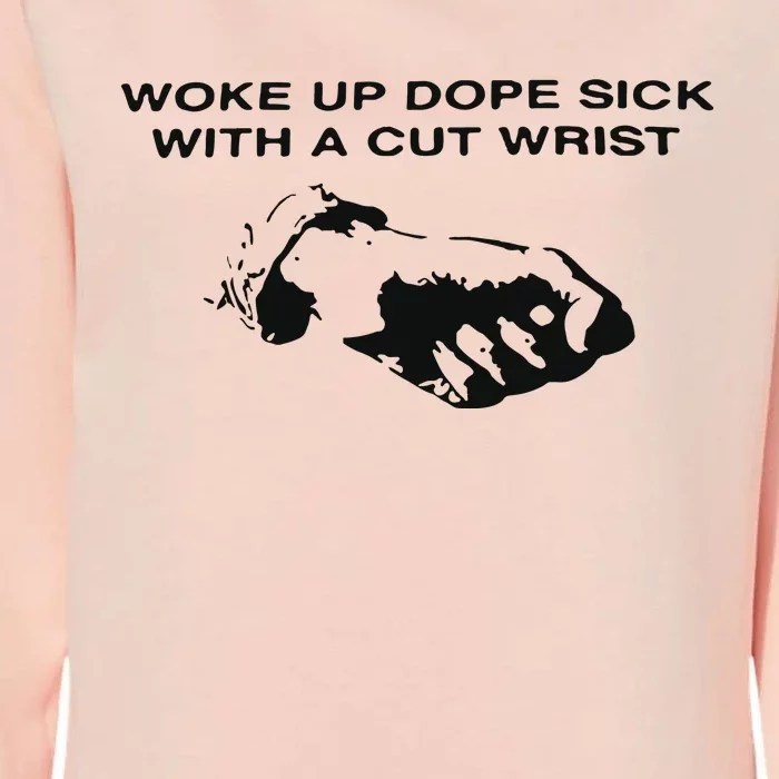 Woke Up Dope Sick With A Cut Wrist Womens California Wash Sweatshirt