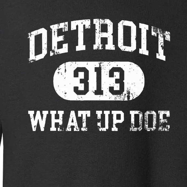 What Up Doe 313 Detroit Toddler Sweatshirt