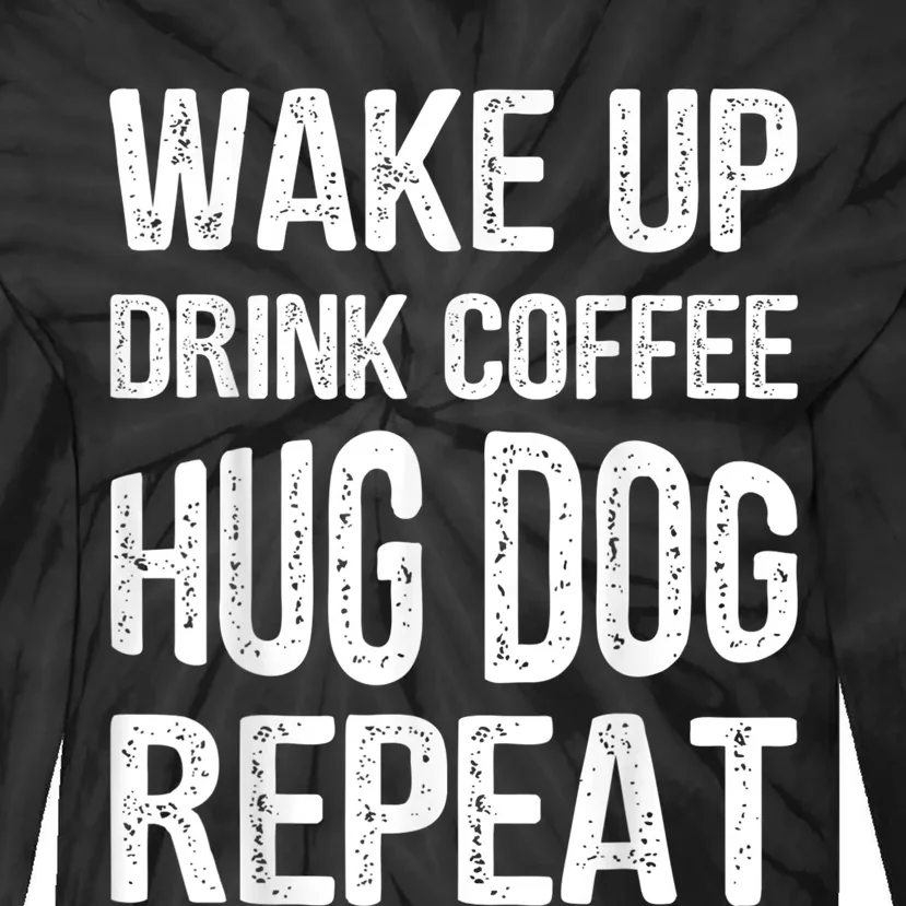 Wake Up Drink Coffee Hug Dog Repeat Dog Lover Idea Tie-Dye Long Sleeve Shirt