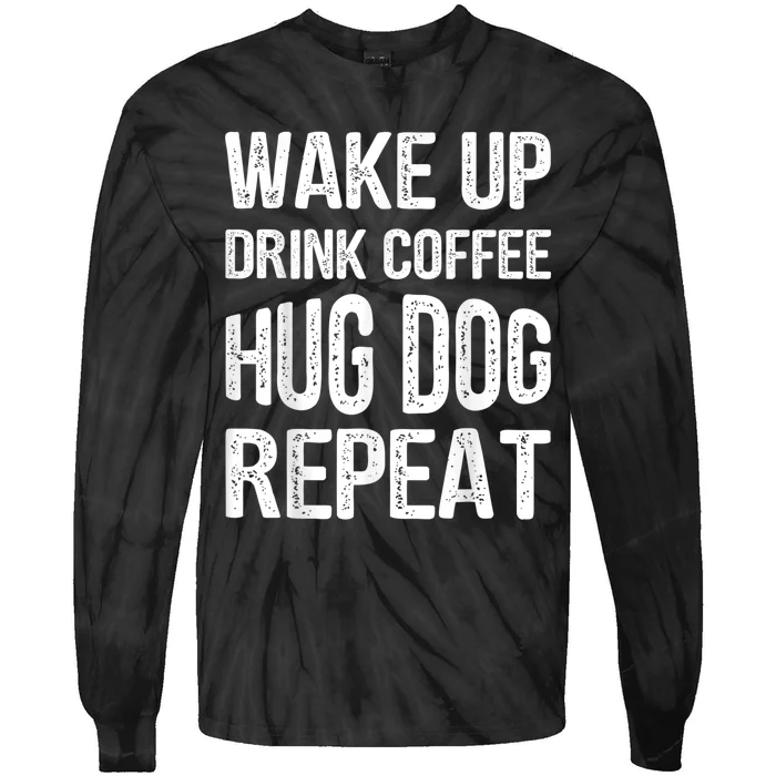 Wake Up Drink Coffee Hug Dog Repeat Dog Lover Idea Tie-Dye Long Sleeve Shirt