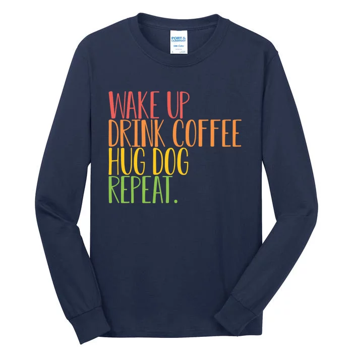 Wake Up Drink Coffee Hug Dog Repeat Gift Tall Long Sleeve T-Shirt