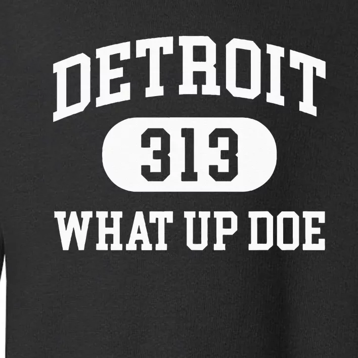 What Up Doe 313 Detroit Toddler Sweatshirt