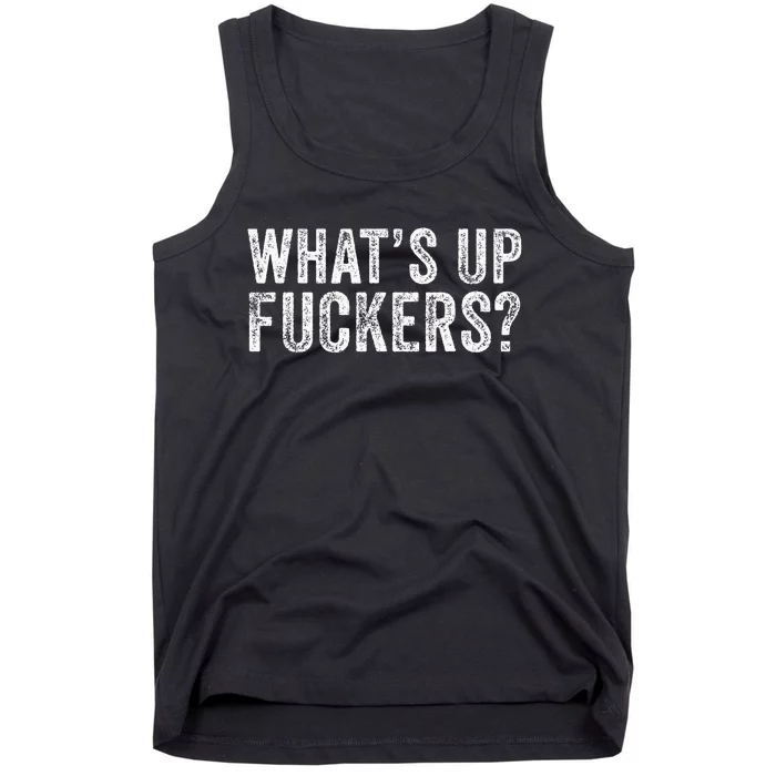 Whats Up Fuckers Crude Offensive Tank Top