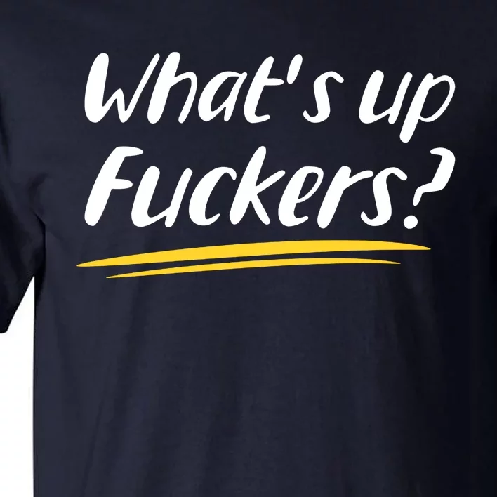 What's Up Fuckers Funny Tall T-Shirt