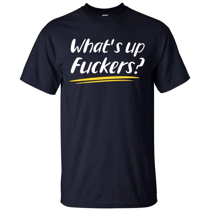 What's Up Fuckers Funny Tall T-Shirt