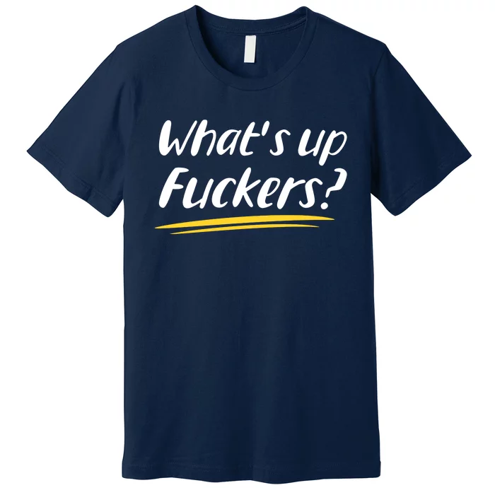 What's Up Fuckers Funny Premium T-Shirt