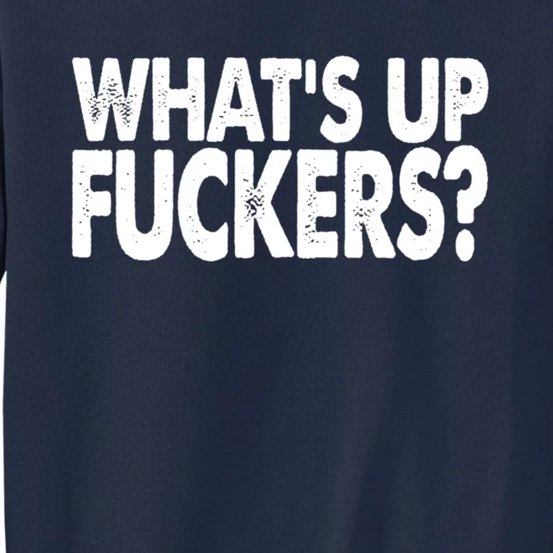 What’s Up Fuckers Crude Offensive Funny Adult Humor Tall Sweatshirt