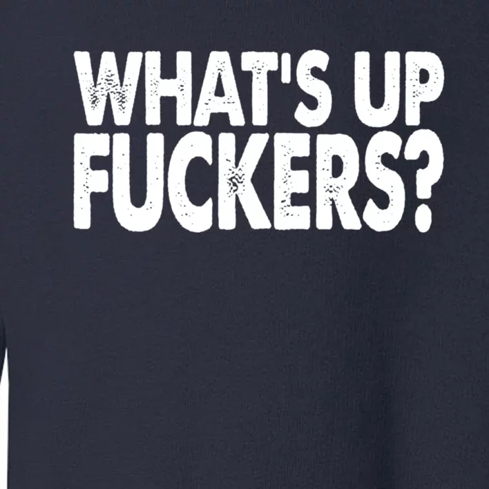 What’s Up Fuckers Crude Offensive Funny Adult Humor Toddler Sweatshirt