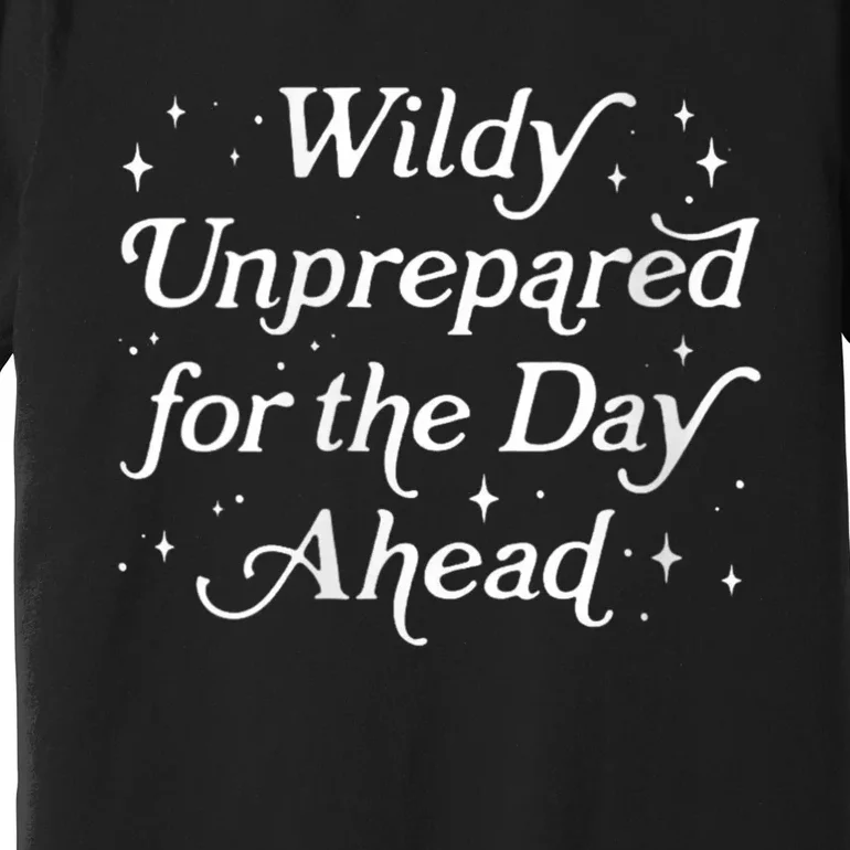 Wildly Unprepared For The Day Ahead Funny Jokes Sarcastic Premium T-Shirt