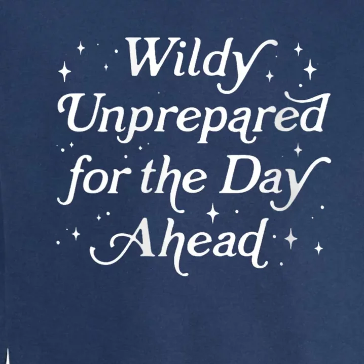 Wildly Unprepared For The Day Ahead Funny Jokes Sarcastic Garment-Dyed Sweatshirt