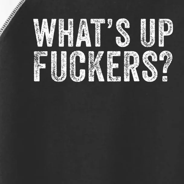 WhatS Up Fuckers Crude Offensive Funny Adult Humor Funny Toddler Fine Jersey T-Shirt