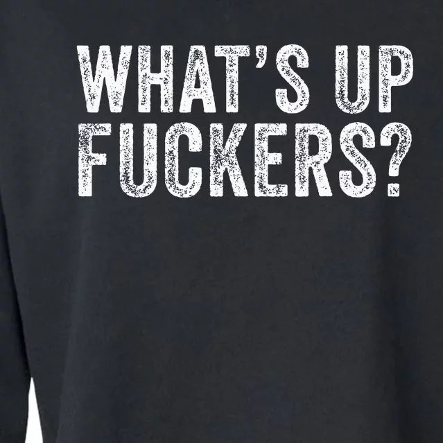 WhatS Up Fuckers Crude Offensive Funny Adult Humor Funny Cropped Pullover Crew