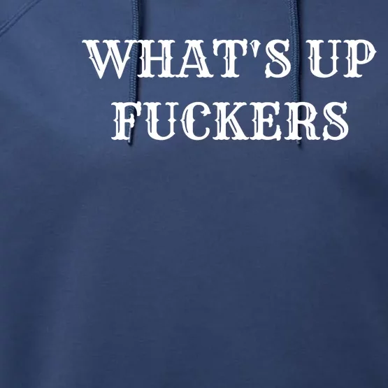 What's Up Fuckers Crude Offensive Funny Adult Humor Performance Fleece Hoodie