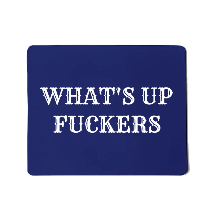 What's Up Fuckers Crude Offensive Funny Adult Humor Mousepad