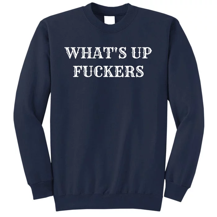 What's Up Fuckers Crude Offensive Funny Adult Humor Tall Sweatshirt