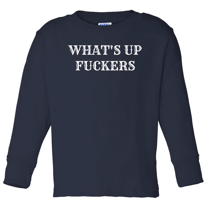 What's Up Fuckers Crude Offensive Funny Adult Humor Toddler Long Sleeve Shirt