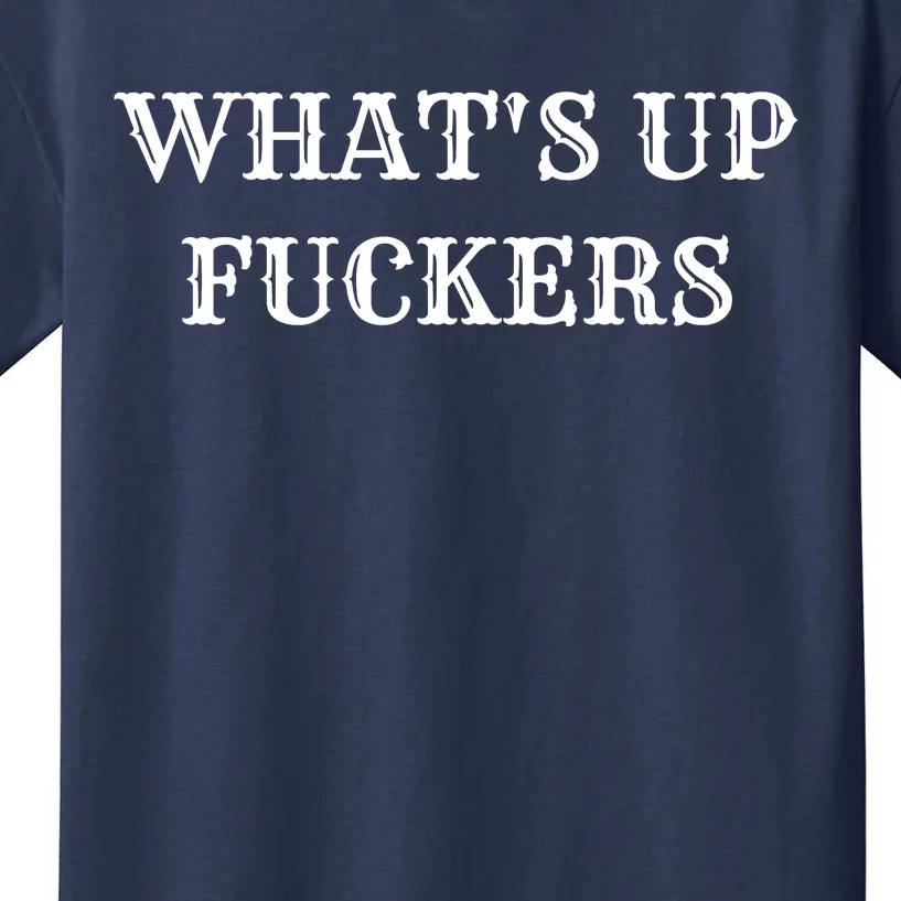 What's Up Fuckers Crude Offensive Funny Adult Humor Kids T-Shirt