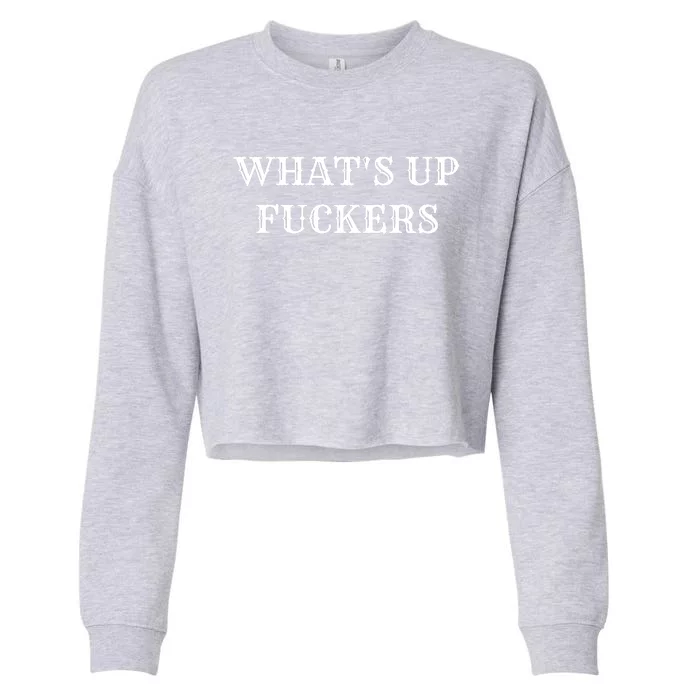 What's Up Fuckers Crude Offensive Funny Adult Humor Cropped Pullover Crew