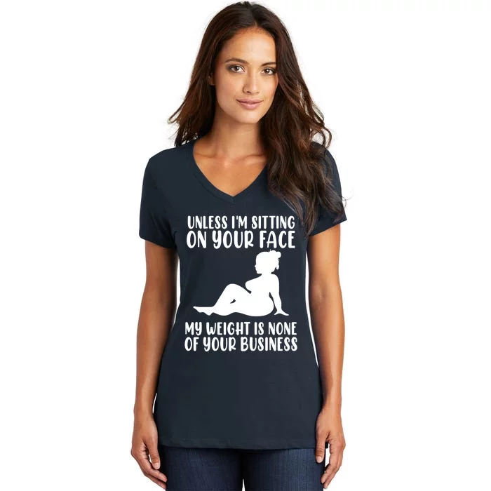 Women Unless Im Sitting On Your Face My Weight's Not Your Business Women's V-Neck T-Shirt