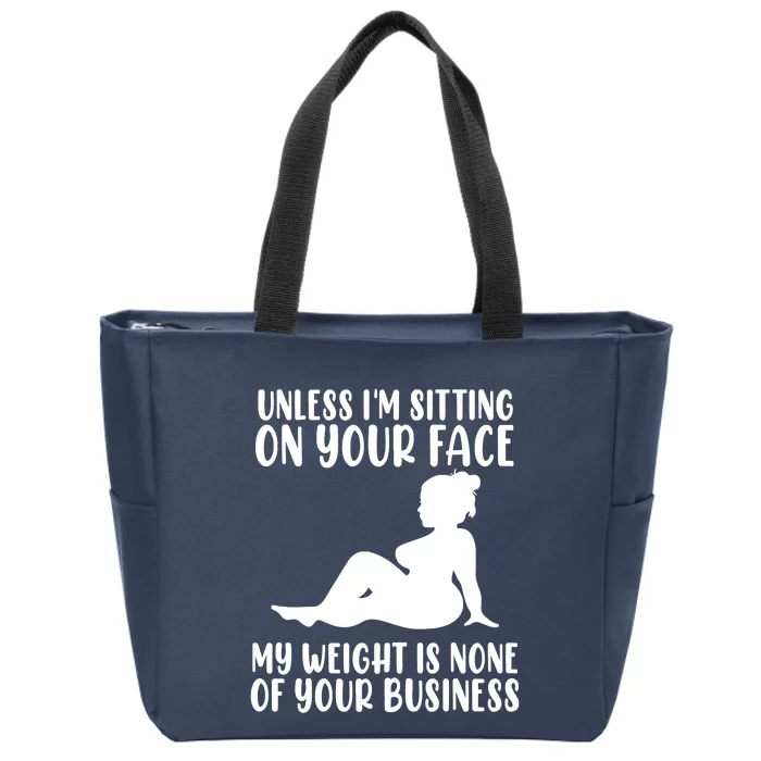 Women Unless Im Sitting On Your Face My Weight's Not Your Business Zip Tote Bag