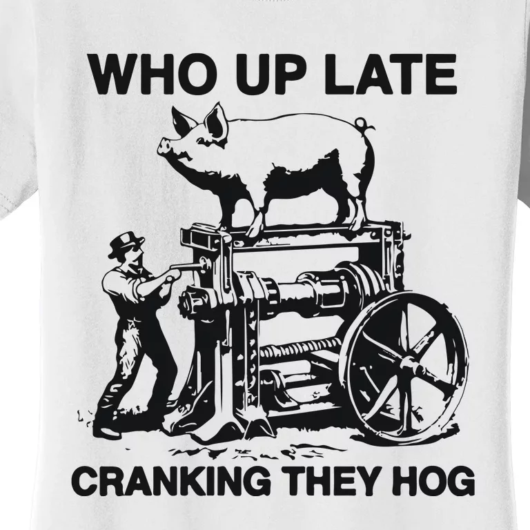 Who Up Late Cranking They Hog Women's T-Shirt