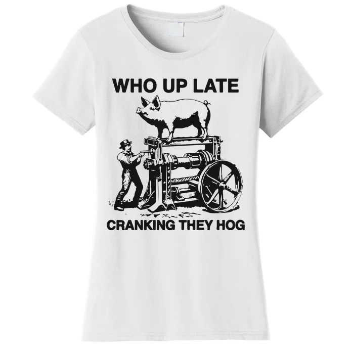 Who Up Late Cranking They Hog Women's T-Shirt