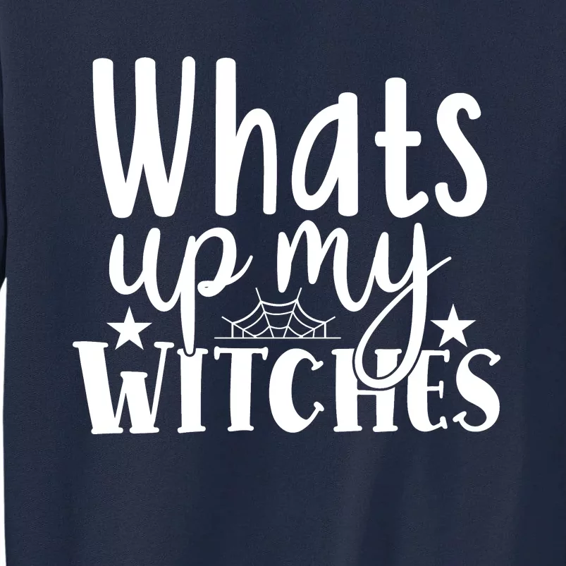 Whats Up My Witches Halloween Quote Tall Sweatshirt