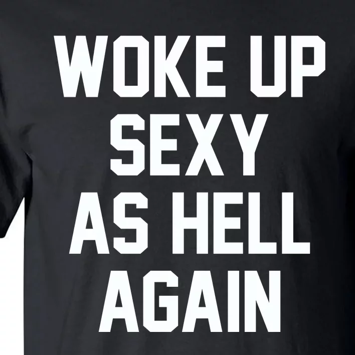 Woke Up Sexy As Hell Again Funny Saying Sarcastic Tall T-Shirt